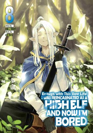 [転生してハイエルフになりましたが、スローライフは１２０年で飽きました [Tensei Shite High Elf ni Narimashitaga, Slow Life wa 120-nen de Akimashita] (Novel) 01] • Enough with This Slow Life! I Was Reincarnated as a High Elf and Now I’m Bored · Volume 8
